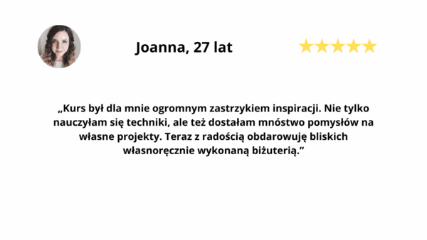 Recenzja Joanny o kursie w Warsztatowni: „Kurs był dla mnie ogromnym zastrzykiem inspiracji. Teraz z radością obdarowuję bliskich własnoręcznie wykonaną biżuterią”, ocena 5 gwiazdek